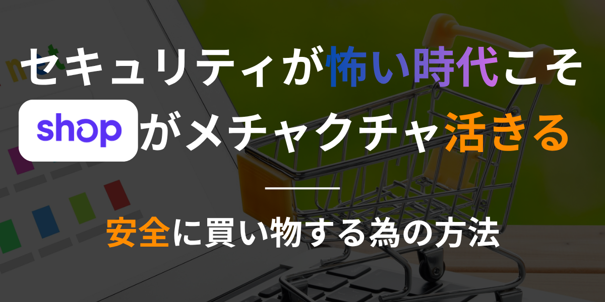 【shopify】セキュリティが怖い時代こそShopがメチャクチャ活きる｜安全に買い物する為の方法